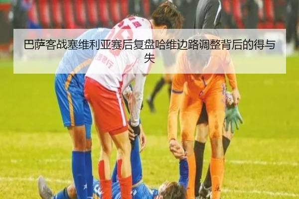 巴萨客战塞维利亚赛后复盘哈维边路调整背后的得与失