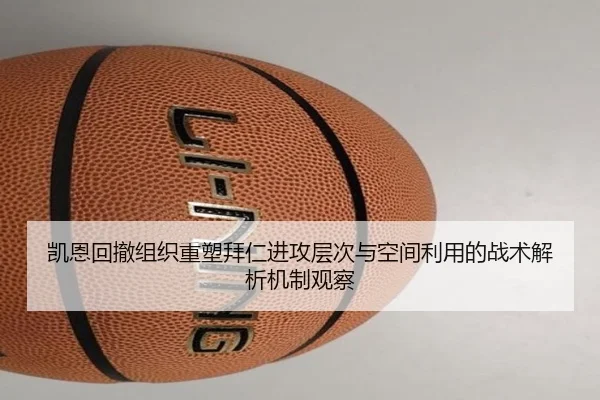 凯恩回撤组织重塑拜仁进攻层次与空间利用的战术解析机制观察